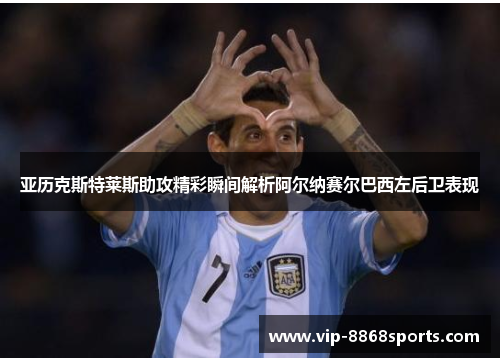 亚历克斯特莱斯助攻精彩瞬间解析阿尔纳赛尔巴西左后卫表现