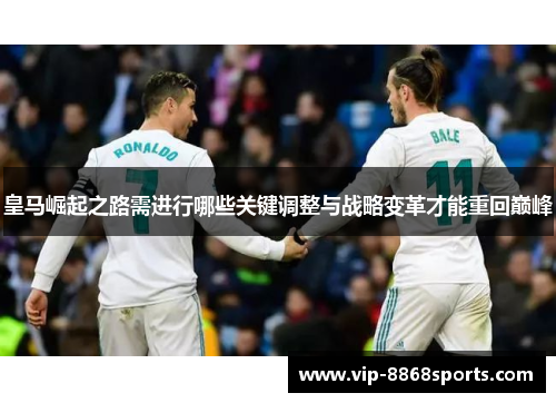 皇马崛起之路需进行哪些关键调整与战略变革才能重回巅峰