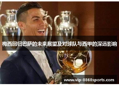 梅西回归巴萨的未来展望及对球队与西甲的深远影响