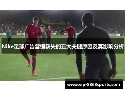 Nike足球广告营销缺失的五大关键原因及其影响分析