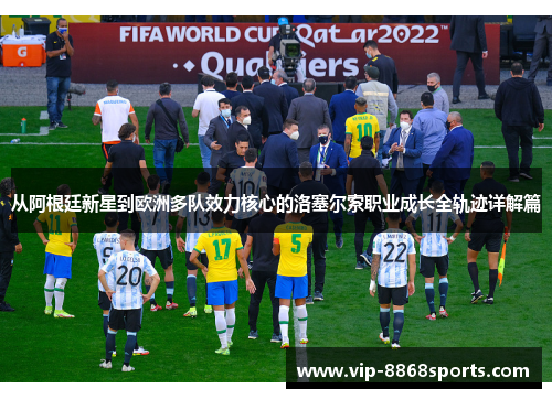 从阿根廷新星到欧洲多队效力核心的洛塞尔索职业成长全轨迹详解篇
